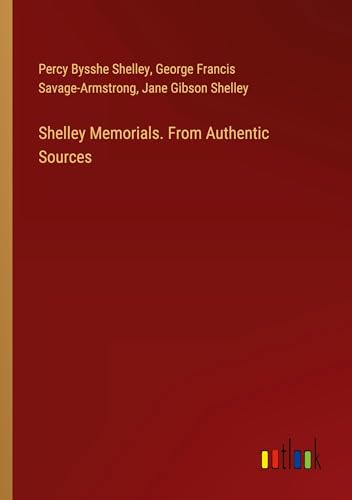 Shelley Memorials. From Authentic Sources von Outlook Verlag