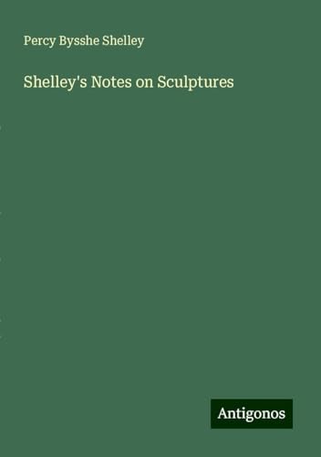 Shelley's Notes on Sculptures von Antigonos Verlag