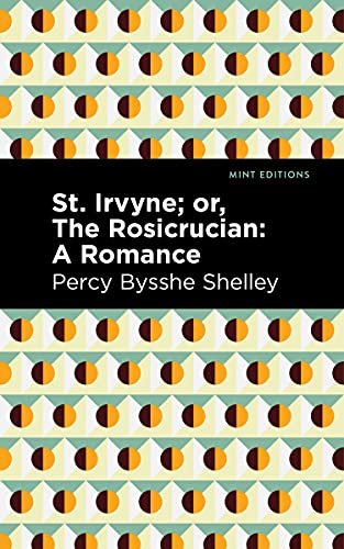 St. Irvyne; or The Rosicrucian: A Romance (Mint Editions (Horrific, Paranormal, Supernatural and Gothic Tales))