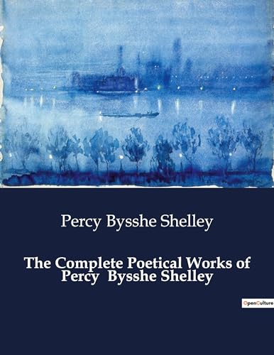 The Complete Poetical Works of Percy Bysshe Shelley von Culturea
