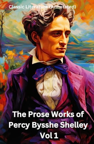 The Prose Works of Percy Bysshe Shelley Vol 1: Classic Literature (Annotated) von Independently published
