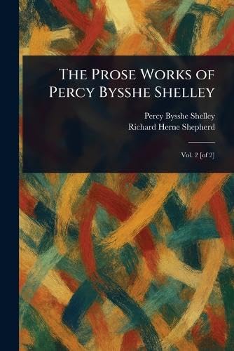 The Prose Works of Percy Bysshe Shelley von Anson Street Press
