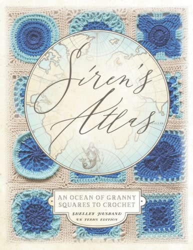 Siren's Atlas UK Terms Edition: An Ocean of Granny Squares to Crochet von Shelley Husband