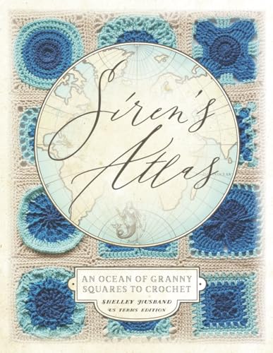 Siren's Atlas US Terms Edition: An Ocean of Granny Squares to Crochet von Shelley Husband