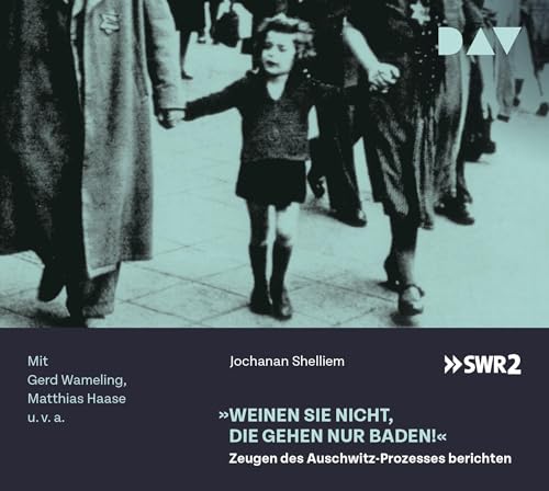 »Weinen Sie nicht, die gehen nur baden!« – Zeugen des Auschwitz-Prozesses berichten: Feature mit Gerd Wameling und Matthias Haase (1 CD) von Der Audio Verlag, Dav