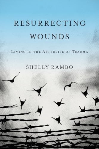 Resurrecting Wounds: Living in the Afterlife of Trauma von Baylor University Press