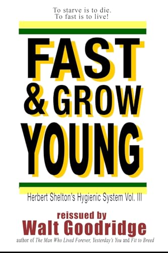 Fast & Grow Young!: Herbert Shelton's Hygienic System Vol. III (Ageless Living, Band 3)