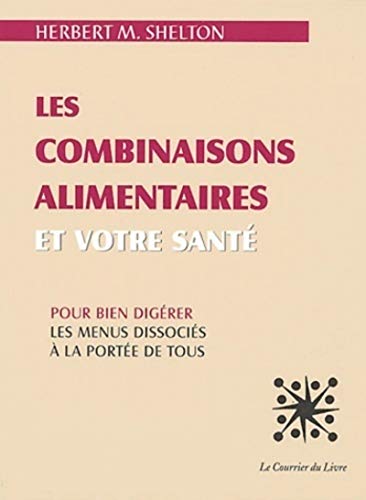 Les Combinaisons alimentaires et votre santé: Pour bien digérer, les menus dissociés à la portée de tous