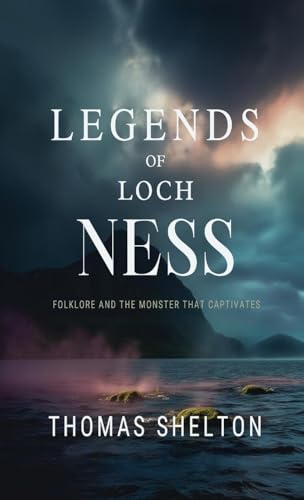 Legends of Loch Ness: Folklore and the Monster that Captivates von Revitalized Occult and Strange