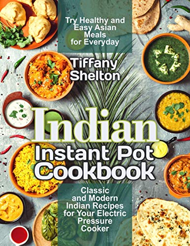 Indian Instant Pot Cookbook: Classic and Modern Indian Recipes for Your Electric Pressure Cooker. Try Healthy and Easy Asian Meals for Everyday (Asian Instant Pot Cookbook) von Independently Published
