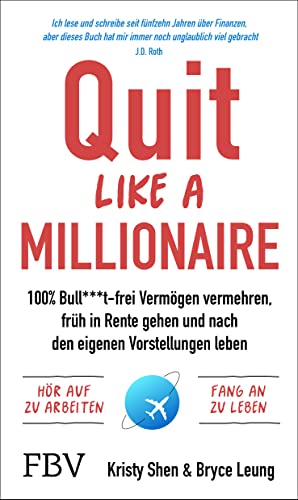Quit Like a Millionaire: 100% Bull***t-frei Vermögen vermehren, früh in Rente gehen und nach den eigenen Vorstellungen leben von Finanzbuch Verlag