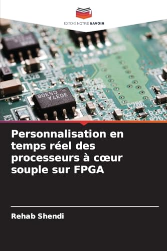 Personnalisation en temps réel des processeurs à c¿ur souple sur FPGA von Editions Notre Savoir