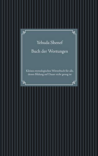 Buch der Wortungen: Kleines etymologisches Wörterbuch für alle, denen Bildung auf Dauer nicht genug ist Buch der Wortungen: Kleines etymologisches Wörterbuch für alle, denen Bildung auf Dauer nicht genug ist