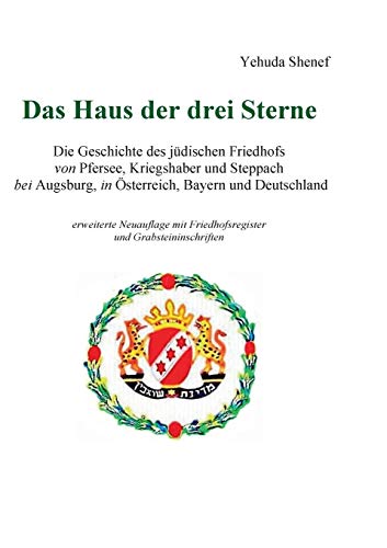 Das Haus der drei Sterne: Die Geschichte des jüdischen Friedhofs von Pfersee, Kriegshaber und Steppach bei Augsburg, in Österreich, Bayern und Deutschland Das Haus der drei Sterne: Die Geschichte des jüdischen Friedhofs von Pfersee, Kriegshaber und Steppach bei Augsburg, in Österreich, Bayern und Deutschland