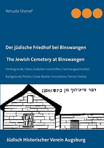 Der jüdische Friedhof bei Binswangen / The Jewish Cemetery at Binswangen: Hintergründe, Fotos, Grabstein-Inschriften, Familiengeschichten / ... Grave Marker Inscriptions, Family History