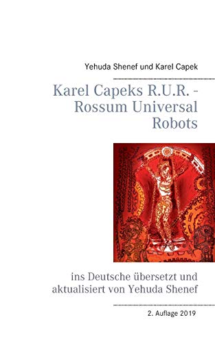 Karel Capeks R.U.R. - Rossum Universal Robots: ins Deutsche übersetzt und aktualisiert von Yehuda Shenef Karel Capeks R.U.R. - Rossum Universal Robots: ins Deutsche übersetzt und aktualisiert von Yehuda Shenef