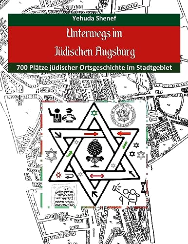 Unterwegs im jüdischen Augsburg: 700 Plätze jüdischer Ortsgeschichte im Stadtgebiet Unterwegs im jüdischen Augsburg: 700 Plätze jüdischer Ortsgeschichte im Stadtgebiet