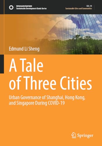 A Tale of Three Cities: Urban Governance of Shanghai, Hong Kong, and Singapore During COVID-19 (Sustainable Development Goals Series) von Springer