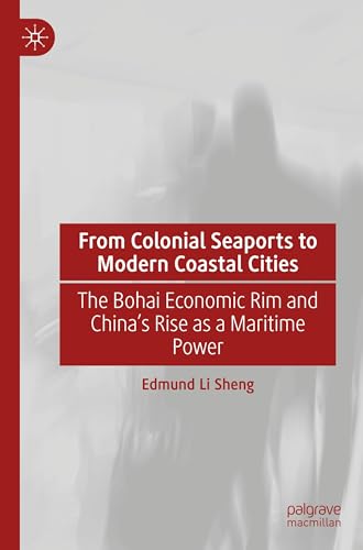 From Colonial Seaports to Modern Coastal Cities: The Bohai Economic Rim and China’s Rise as a Maritime Power von Palgrave Macmillan