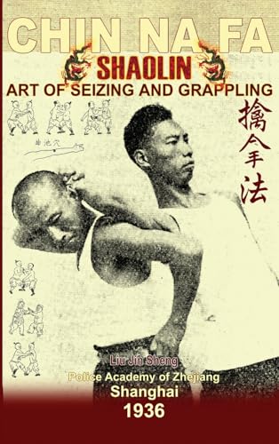 Shaolin Chin Na Fa. Art of Seizing and Grappling: Instructor's Manual For Police Academy Of Zhejiang Province (Shanghai, 1936) (Shaolin Kung Fu Online Library) von Shaolin Kung Fu Online Library