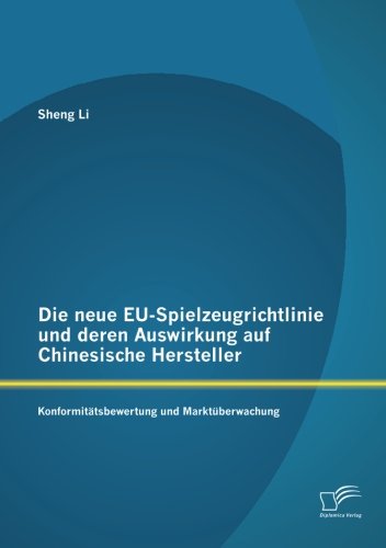 Die neue EU-Spielzeugrichtlinie und deren Auswirkung auf Chinesische Hersteller: Konformitätsbewertung und Marktüberwachung von Diplomica Verlag