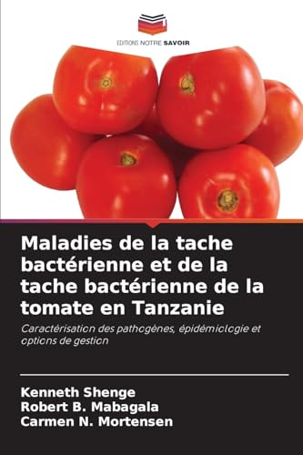 Maladies de la tache bactérienne et de la tache bactérienne de la tomate en Tanzanie: Caractérisation des pathogènes, épidémiologie et options de gestion von Editions Notre Savoir