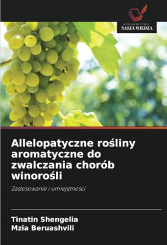 Allelopatyczne rośliny aromatyczne do zwalczania chorób winorośli: Zastosowanie i umiejętności: Zastosowanie i umiej¿tno¿ci von Wydawnictwo Nasza Wiedza