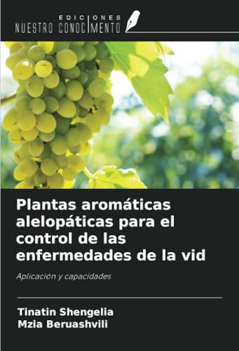Plantas aromáticas alelopáticas para el control de las enfermedades de la vid: Aplicación y capacidades von Ediciones Nuestro Conocimiento
