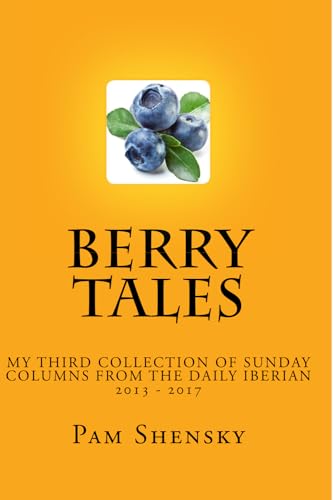 Berry Tales: My third collection of Sunday Columns from the Daily Iberian 2013 - 2017