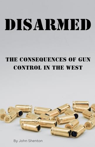 Disarmed: The Consequences of Gun Control in the West von John Shenton