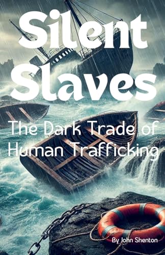Silent Slaves: The Dark Trade of Human Trafficking von John Shenton