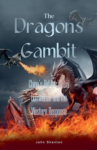 The Dragon's Gambit: China's Bid for Global Dominance and the Western Response von John Shenton