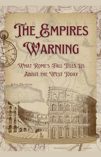 The Empire's Warning: What Rome's Fall Tells Us About the West Today von John Shenton