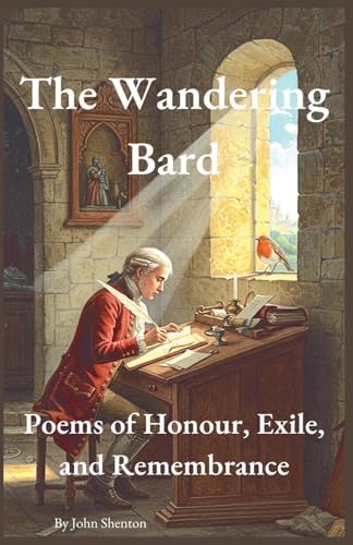 The Wandering Bard: Poems of Honour, Exile, and Remembrance von John Shenton