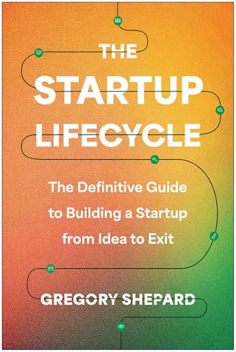 The Startup Lifecycle: The Definitive Guide to Building a Startup from Idea to Exit The Startup Lifecycle: The Definitive Guide to Building a Startup from Idea to Exit