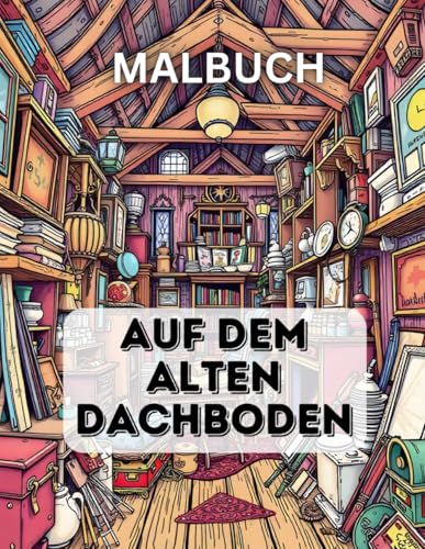 Auf dem alten Dachboden: Malbuch für jung und alt Auf dem alten Dachboden: Malbuch für jung und alt von Independently published