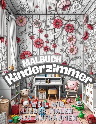 Kinderzimmer zum Anmalen: Malbuch für alle die lieber malen als aufräumen Kinderzimmer zum Anmalen: Malbuch für alle die lieber malen als aufräumen von Independently published