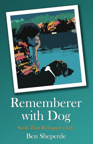 Rememberer with Dog: Souls That Reshaped a Life von Independently published