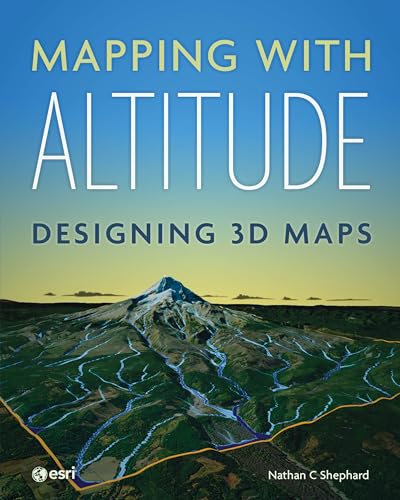 Mapping with Altitude: Designing 3D Maps Mapping with Altitude: Designing 3D Maps von Esri Press
