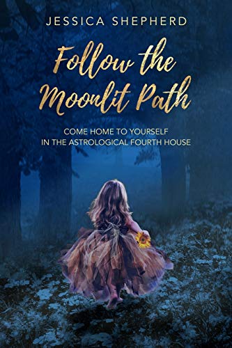 Follow the Moonlit Path: Come Home to Yourself in the Astrological Fourth House von Independently Published