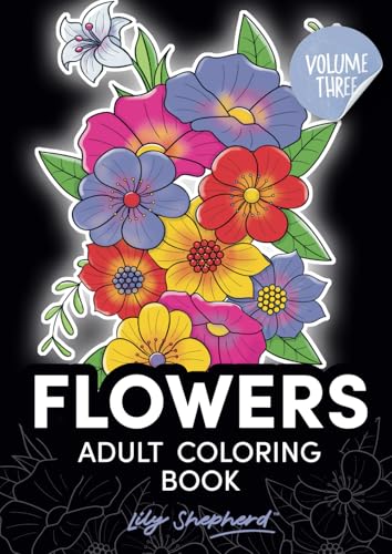 Flowers adult coloring book Lily Shepherd Volume 3: stress relief coloring for women (Lily Shepherd Flowers Adult Coloring Books)