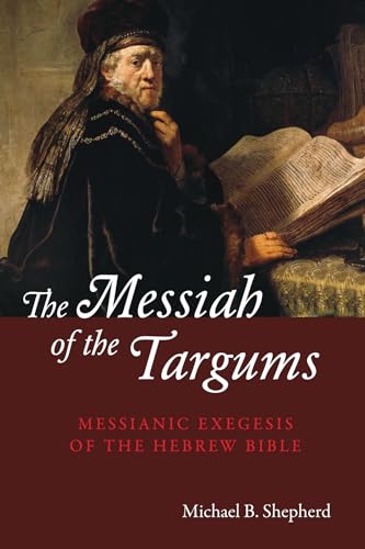 The Messiah of the Targums: Messianic Exegesis of the Hebrew Bible von Wipf and Stock