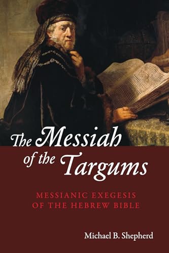 The Messiah of the Targums: Messianic Exegesis of the Hebrew Bible