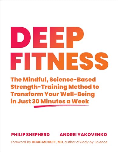 Deep Fitness: The Mindful, Science-Based Strength-Training Method to Transform Your Well-Being in Just 30 Minutes a Week von North Atlantic Books