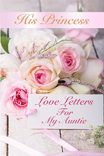 His Princess Love Letters: Love Letters For My Auntie von Independently published