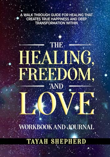 The Healing, Freedom, and Love Workbook and Journal: A Walkthrough Guide For Healing That Creates True Happiness And Deep Transformation Within (The Healing, Freedom, and Love series, Band 2) von Excel Book Writing