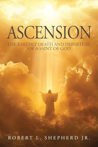 Ascension: The Earthly Death and Departure of a Saint of God Ascension: The Earthly Death and Departure of a Saint of God von Authors' Tranquility Press