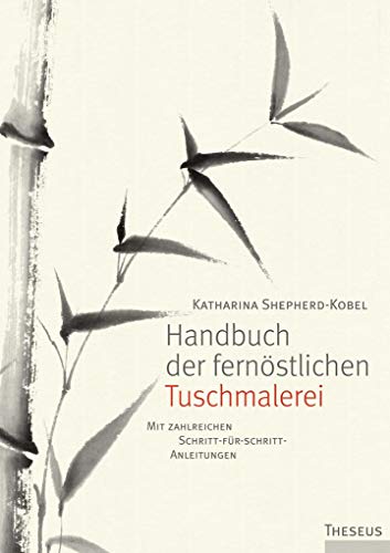 Handbuch der fernöstlichen Tuschmalerei: Mit zahlreichen Schritt-für-Schritt-Anleitungen von Theseus Verlag