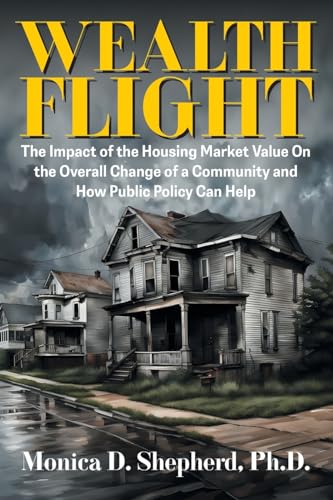 Wealth Flight: The Impact of the Housing Market Value On the Overall Change of a Community and How Public Policy Can Help von Strategic Book Publishing
