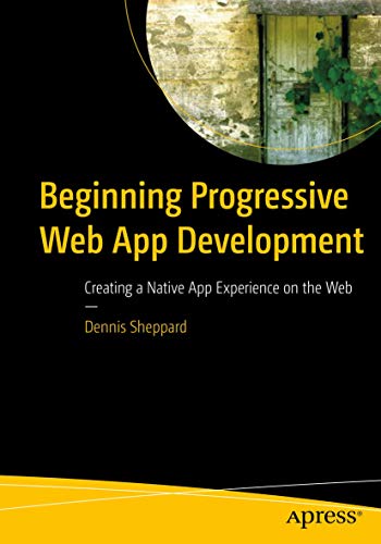 Beginning Progressive Web App Development: Creating a Native App Experience on the Web von Apress